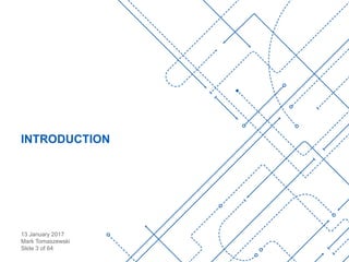 13 January 2017
Mark Tomaszewski
Slide 3 of 64
INTRODUCTION
 