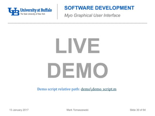 Mark Tomaszewski13 January 2017 Slide 30 of 64
SOFTWARE DEVELOPMENT
Myo Graphical User Interface
LIVE
DEMO
Demo script relative path: demodemo_script.m
 