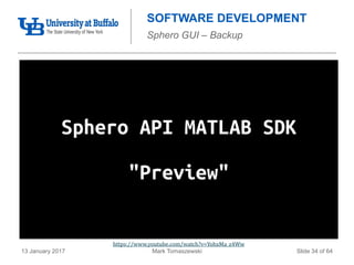 Mark Tomaszewski13 January 2017 Slide 34 of 64
SOFTWARE DEVELOPMENT
Sphero GUI – Backup
https://www.youtube.com/watch?v=YohxMa_z4Ww
 