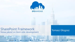 SPONSORED BY
SharePoint Framework
Nowa jakość w client-side development
Tomasz Głogosz
 