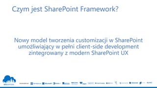 SPONSORED BY
Czym jest SharePoint Framework?
Nowy model tworzenia customizacji w SharePoint
umożliwiający w pełni client-s...