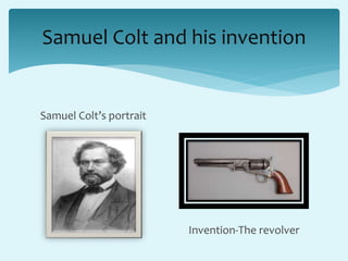 Samuel Colt and his invention
Samuel Colt’s portrait
Invention-The revolver
 