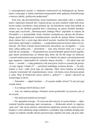 i z przymglonymi oczami, w skupieniu rozkoszował się dolatującymi go harmo-
niami; wzruszając w duchu ramionami przypominał sobie gadaninę Settembriniego
o muzyce, jakoby „politycznie podejrzanej”.
Poza tym, jak powiedzieliśmy, kazał Joachimowi opowiadać sobie o wydarze-
niach i imprezach ostatnich dni i wypytywał go, czy przy niedzieli widać było świą-
teczne toalety, koronkowe stroje poranne itp. (na koronkowe stroje było jednak za
zimno); czy po obiedzie pojechał ktoś z kuracjuszy na spacer (istotnie przedsię-
wzięto parę wycieczek: „Stowarzyszenie Jednego Płuca” pojechało in corpore do
Clavadell); a w poniedziałek, kiedy Joachim wysłuchawszy odczytu dra Krokow-
skiego przed południowym werandowaniem zaszedł do pokoju Hansa Castorpa,
chory ciekaw był, o czym tego dnia mówił asystent. Joachim był małomówny, nie
miał ochoty opowiadać o wykładzie — o poprzednim przecież kuzyni także nie roz-
mawiali. Ale Hans Castorp chciał koniecznie dowiedzieć się szczegółów. — Leżę
tutaj i płacę pełną cenę — powiedział — więc chcę również mieć coś z tego, co
tutaj dla nas urządzają. — Przypomniał mu się poniedziałek sprzed dwóch tygodni,
jego spacer przedsięwzięty na własną rękę, który tak źle dla niego się skończył,
i wyraził niedorzeczne przypuszczenie, że to właśnie ten spacer zrewolucjonizował
jego organizm i doprowadził do wybuchu ukrytą chorobę. — Ale jakże tutaj lud
mówi — zawołał — z taką godnością i tak uroczyście; brzmi to czasami jak poezja:
„A więc żegnaj. I dzięki ci!” — powtórzył naśladując wymowę drwala. — To usły-
szałem w lesie i póki życia tego nie zapomnę. Takie słowa kojarzą się później
z innymi wrażeniami lub wspomnieniami, wiesz, i do końca życia dźwięczą potem
w uchu. Więc dr Krokowski znowu mówił o „miłości”? — spytał i skrzywił się
wymawiając to słowo.
— Naturalnie — odparł Joachim. — O czymże miałby mówić? To już jest jego
zwykły temat.
— A co takiego mówił dzisiaj o tym?
— Ach, nic nadzwyczajnego. Ostatnim razem przekonałeś się przecież, jak on
się wyraża.
— Ale chyba powiedział coś nowego?
— Nic specjalnie nowego... To czym nas dziś uraczył, to czysta chemia — odpo-
wiedział Joachim pokonując opór wewnętrzny. — Krokowski mówił, że odgrywa
„przy tym” rolę raczej zatrucia, samozatrucia organizmu: pewna nie znana jeszcze,
krążąca w ciele substancja ulega rozkładowi, a produkty tego rozkładu działają odu-
rzająco na niektóre ośrodki rdzenia pacierzowego zupełnie tak samo, jak przy nało-
- 187 -
 