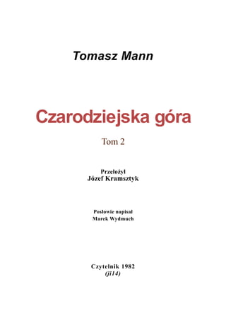 Tomasz Mann
Czarodziejska góra
Tom 2
Przełożył
Józef Kramsztyk
Posłowie napisał
Marek Wydmuch
Czytelnik 1982
(ji14)
 