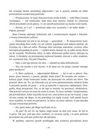 kto oczekuje bardzo pochlebnej odpowiedzi i już w pytanie wkłada od siebie
potwierdzenie oczekiwanej pochwały.
— Przypuszczam, że moja francuszczyzna trochę kulała — rzekł Hans Castorp
wymijająco. — Ale ostatecznie, skąd mam mieć wprawę. Jednak we właściwej
chwili przychodzi coś do głowy, i w ten sposób porozumieć się można wcale nieźle.
— Pewnie, no i co? — powtórzył radca swe wyzwanie. I od siebie dodał: —
Pięknie, prawda?
Hans Castorp zapinając kołnierzyk stał z rozstawionymi nogami i łokciami,
z twarzą zwróconą ku sufitowi.
— Ostatecznie nie jest to nic nowego — powiedział. — W miejscowości kura-
cyjnej mieszkają dwie osoby czy też rodziny tygodniami pod jednym dachem, ale
trzymają się z dala od siebie. Pewnego dnia zawierają znajomość, szczerze sobie
nawzajem przypadają do gustu — a jednocześnie okazuje się, że jedna strona zbiera
się do wyjazdu. Wyobrażam sobie, że takie ubolewania godne rzeczy zdarzają się
nieraz. A chciałoby się przynajmniej zachować kontakt, miewać o sobie wiadomo-
ści, wymieniać listy. Ale pani Chauchat...
— Taak, a ona tego pewnie nie chce — zaśmiał się radca dobrodusznie.
— Nie, nie chciała o tym słyszeć. A do pana czy nie pisuje czasami stamtąd,
gdzie przebywa?
— E, Boże zachowaj — odpowiedział Behrens. — Jej to ani w głowie. Naj-
pierw, przez lenistwo, a potem, jakżeby miała pisać? Po rosyjsku nie czytam —
kaleczę język, kiedy koniecznie trzeba, ale przeczytać nie umiem ani słowa. Pan
przecież także nie. No, po francusku czy po nowo-górnoniemiecku miauczy kotka
w przemiły sposób, ale pisać — to by ją wprawiło w najwyższe zakłopotanie. Orto-
grafia, drogi przyjacielu! Nie, co do tego to musimy się pocieszyć, młodzieńcze.
Ona przecież zawsze od czasu do czasu tu wraca. To rzecz techniki i temperamentu,
jak powiedziałem. Jeden wyjeżdża raz po raz i musi potem raz po raz wracać, a inny
od razu zostaje tak długo, że nie potrzebuje już nigdy wracać. Jeśli pański kuzyn
teraz wyjedzie, to niech mu pan powie, że łatwo się może zdarzyć, iż pan doczeka
się jego uroczystego powrotu.
— Ale, panie radco, jak długo myśli pan, że ja...
— Że pan? Że on! Że nie będzie mógł zostać na dole tyle czasu, ile był tu
w górze. Tak jest, jeśli pan chce wiedzieć, co szczerze myślę, i to panu polecam
powiedzieć mu, jeśli pan zechce być tak uprzejmy.
W podobny zapewne sposób przebiegała taka rozmowa prowadzona przez
- 10 -
 