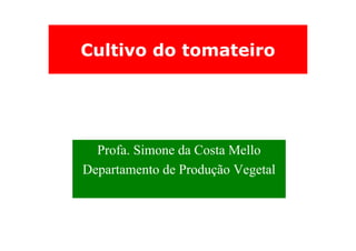 Cultivo do tomateiro
Profa. Simone da Costa Mello
Departamento de Produção Vegetal
 