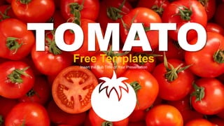 Free Templates
Insert the Sub Tittle of Your Presentation
TOMATO
 