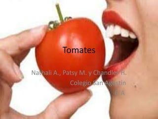 Tomates

Nathali A., Patsy M. y Chandler H.
              Colegio San Agustin
                             6¨A
 