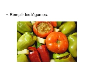 • Remplir les légumes.
 