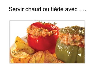 Servir chaud ou tiède avec ….
 