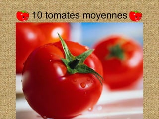 10 tomates moyennes
 