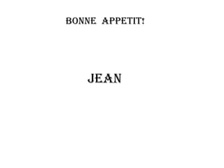 BoNNe appetit!




   jeaN
 