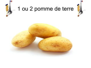 1 ou 2 pomme de terre
 