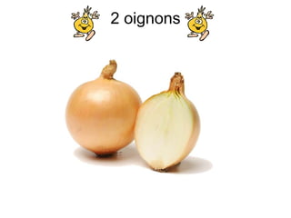 2 oignons
 