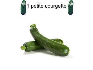 1 petite courgette
 
