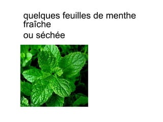quelques feuilles de menthe
fraîche
ou séchée
 