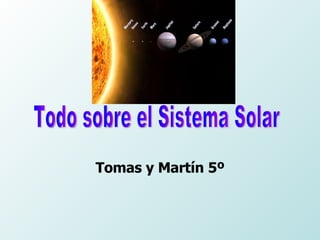 Tomas y Martín 5º Todo sobre el Sistema Solar 