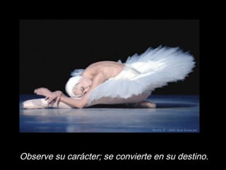 Observe su carácter; se convierte en su destino.
 