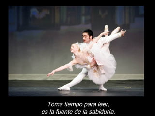 Toma tiempo para leer,
es la fuente de la sabiduría.
 