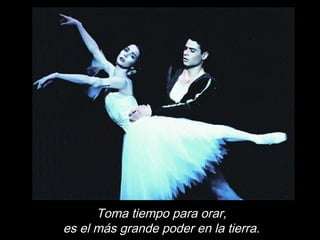 Toma tiempo para orar,
es el más grande poder en la tierra.
 