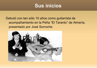 Estilo de Tomatito Su estilo lo marcó José Monge Cruz “Camarón de la Isla”. También se identifica con las músicas del mundo árabe y ha tenido la suerte de escuchar incluso tocar con grandes figuras de esa esfera. El jazz es un mundo que por defecto le abrió el oído a una gama de posibilidades armónicas enormes. Luego, él trabajó con Michel Camilo lo que le permitió salir de la rigidez rítmica del flamenco y entender mejor el concepto latino o bossa nova. En definitiva, todo lo que escucha e incluso cada vez que coincide en un evento con gente de otros estilos se queda de algún modo en su memoria. Dicho esto, su lema es “un flamenco tiene que tocar flamenco” y como eso es lo que yo soy, me permito el lujo de explorar, tentar, observar, coger prestado, sin pretender en ningún momento desviarme de mi identidad propia”. 