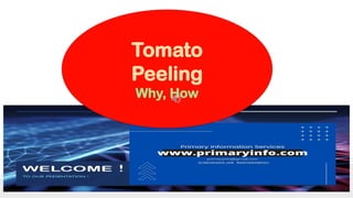 Tomato
Peeling
Why, How
 
