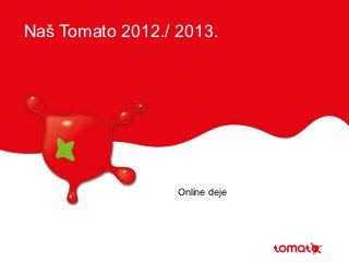 Naš Tomato 2012./ 2013.




                  Online deje
 
