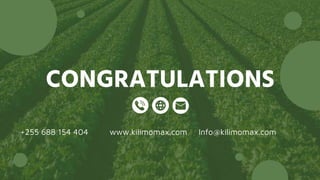CONGRATULATIONS
+255 688 154 404 www.kilimomax.com Info@kilimomax.com
 