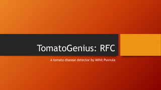 TomatoGenius: RFC
A tomato disease detector by Mihit Puvvula
 