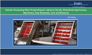 Copyright © 2015 International Market Analysis Research & Consulting (IMARC). All Rights Reserved
imarc
www.imarcgroup.com
Tomato Processing Plant Project Report: Industry Trends, Manufacturing Process,
Machinery, Raw Materials, Cost and Revenue
2015 Edition
 