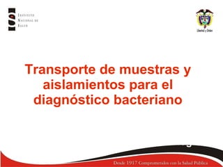 Transporte de muestras y
aislamientos para el
diagnóstico bacteriano
María Elena Realpe Delgado
Grupo de Microbiología

 