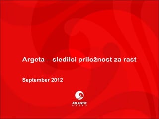Argeta – sledilci priložnost za rast

September 2012




                                       1
                                  1
 