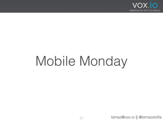 Mobile Monday



      27   tomaz@vox.io § @tomazstolfa
 