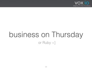 business on Thursday
       or Ruby ÷]




          30
 