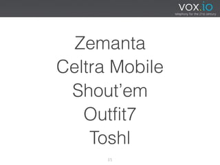 Zemanta
Celtra Mobile
 Shout’em
   Outfit7
    Toshl
      35
 
