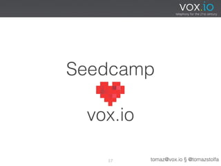 Seedcamp

 vox.io

   37     tomaz@vox.io § @tomazstolfa
 