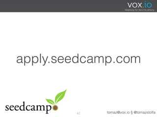 apply.seedcamp.com



        42   tomaz@vox.io § @tomazstolfa
 
