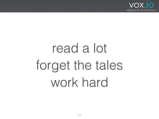 read a lot
forget the tales
   work hard

       44
 