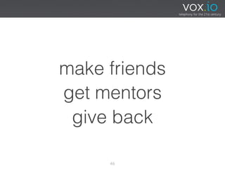 make friends
get mentors
 give back

     46
 