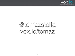 @tomazstolfa
vox.io/tomaz


     48
 
