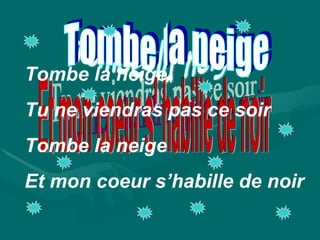 Tombe la neige. Tu ne viendras pas ce soir Tombe la neige Et mon coeur s' habille de noir Tombe la neige Tu ne viendras pas ce soir Tombe la neige Et mon coeur s’habille de noir 