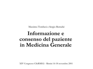 Informazione e
consenso del paziente
in Medicina Generale
Massimo Tombesi e Sergio Bernabè
XIV Congresso CSeRMEG - Rimini 16-18 novembre 2001
 