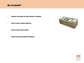 Clear line of sight from app usage to revenue via customer Holistic picture of channel consumption Figure out how to invest in mobile Identify new channel marketing opportunities And the benefit? 