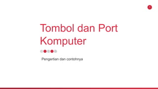 Tombol dan Port
Komputer
Pengertian dan contohnya
1
 