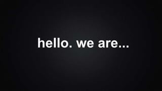 hello. we are...
 