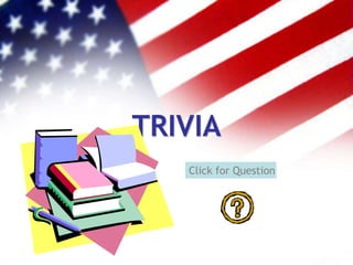 TRIVIA
Click for Question
 