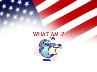 WHAT AM I?
 