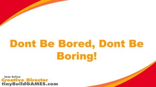 Dont Be Bored, Dont Be
Boring!

 