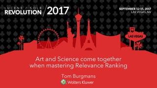 Art and Science come together
when mastering Relevance Ranking
Tom Burgmans
 