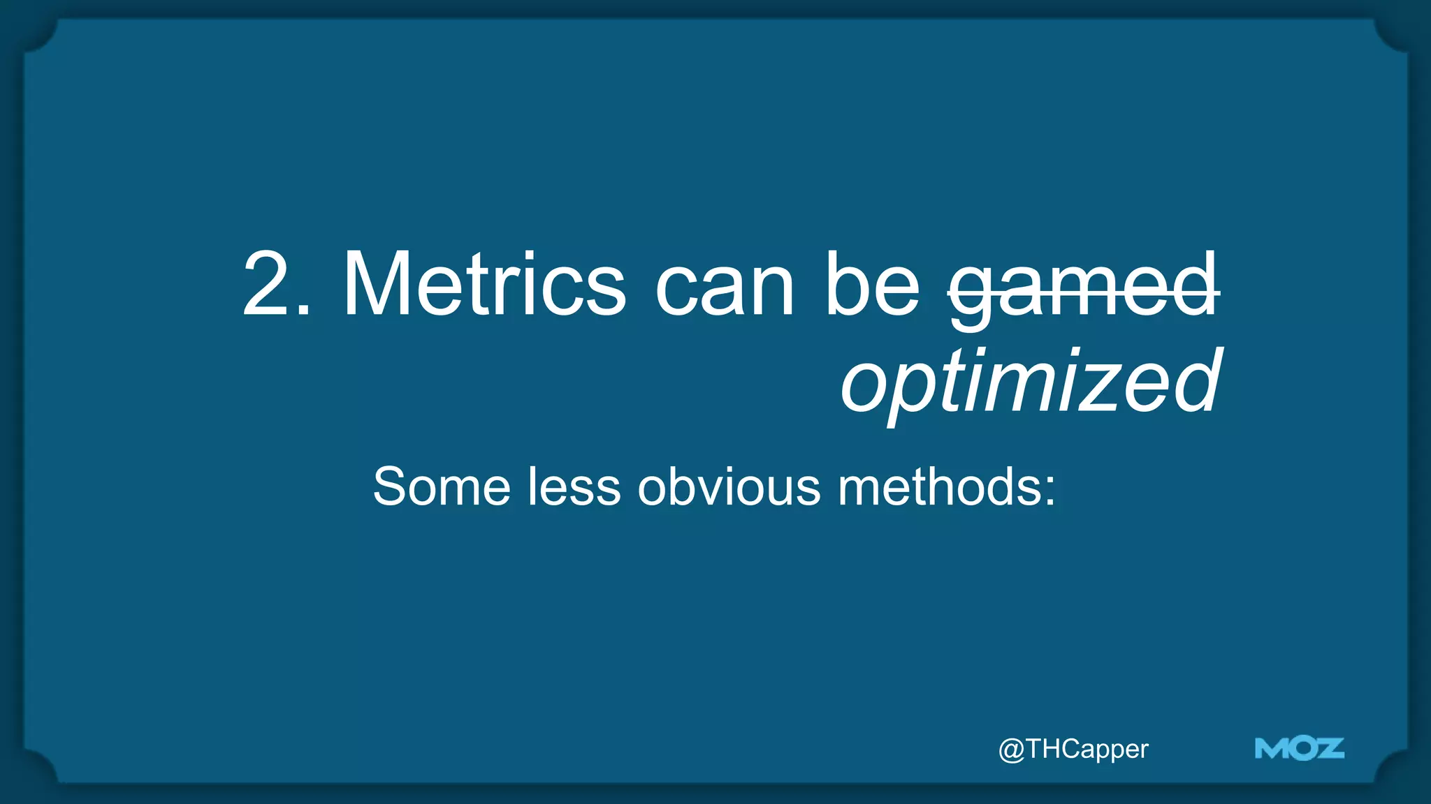 @THCapper
2. Metrics can be gamed
optimized
Some less obvious methods:
 